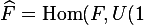 \widehat{F} = \mathrm{Hom}(F, U(1)).